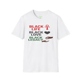 BLACK LIFE. BLACK LOVE. BLACK LEGACY.  Unisex T-Shirt